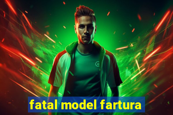 fatal model fartura